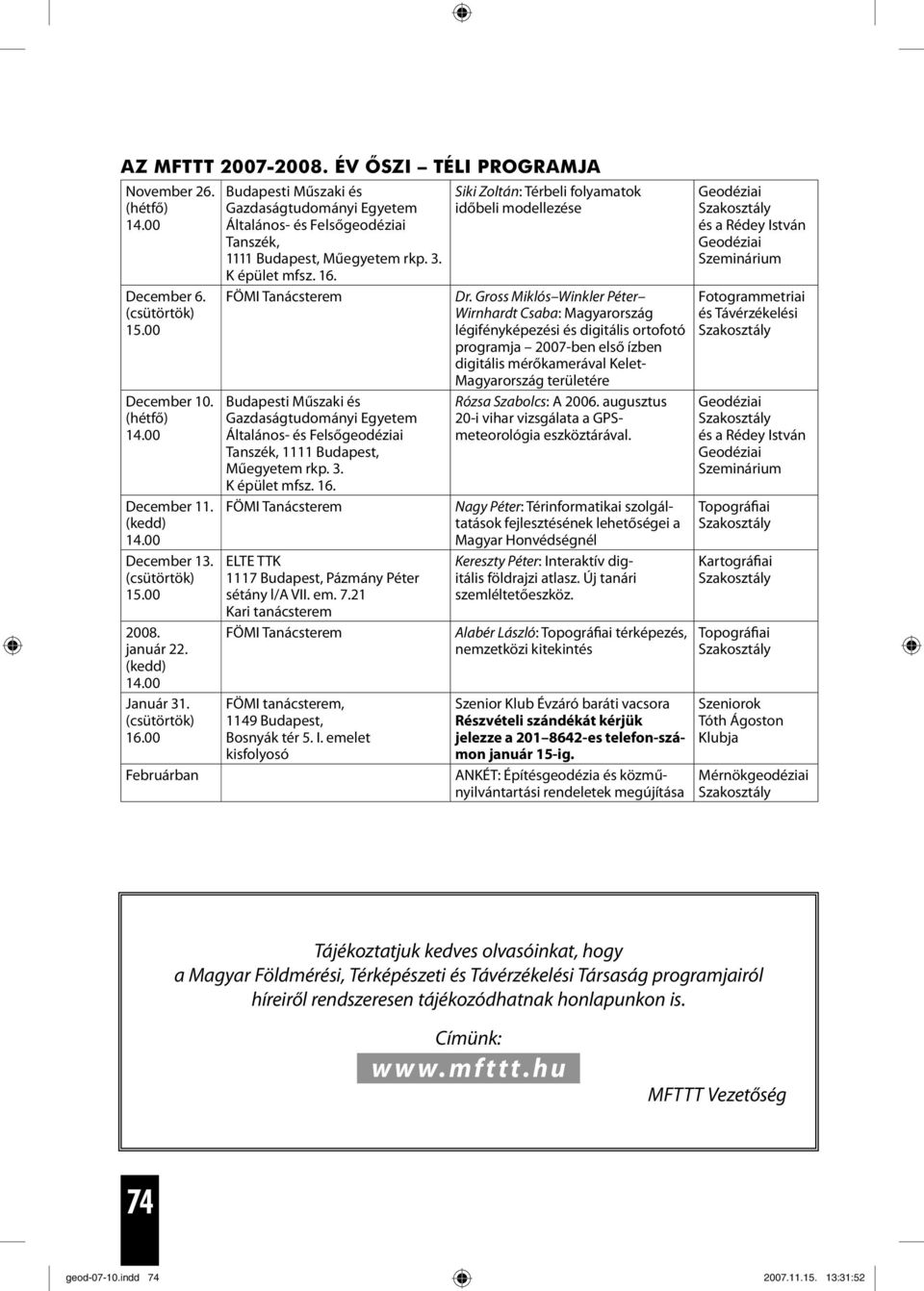 3. K épület mfsz. 16. FÖMI Tanácsterem ELTE TTK 1117 Budapest, Pázmány Péter sétány l/a VII. em. 7.21 Kari tanácsterem FÖMI Tanácsterem FÖMI tanácsterem, 1149 Budapest, Bosnyák tér 5. I.