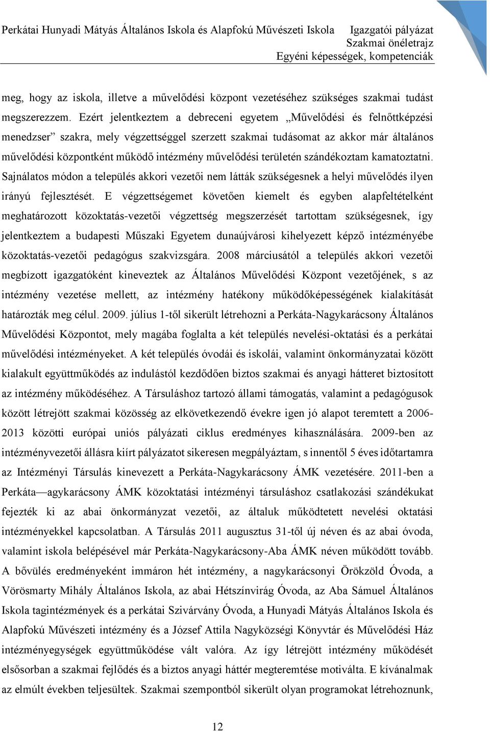 művelődési területén szándékoztam kamatoztatni. Sajnálatos módon a település akkori vezetői nem látták szükségesnek a helyi művelődés ilyen irányú fejlesztését.