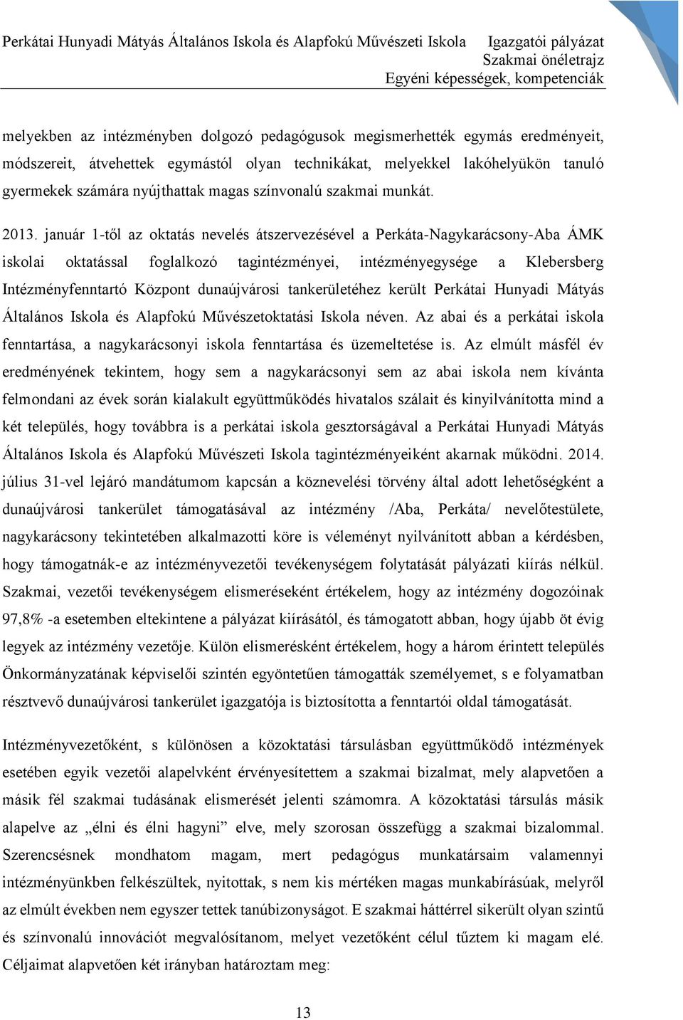 január 1-től az oktatás nevelés átszervezésével a Perkáta-Nagykarácsony-Aba ÁMK iskolai oktatással foglalkozó tagintézményei, intézményegysége a Klebersberg Intézményfenntartó Központ dunaújvárosi