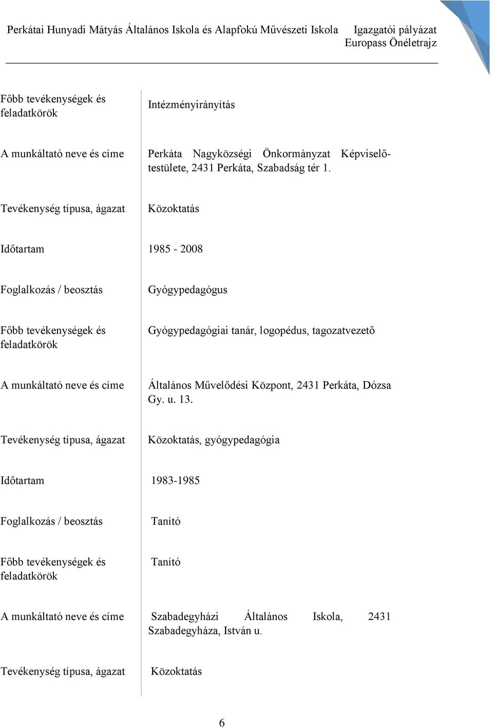 Tevékenység típusa, ágazat Közoktatás Időtartam 1985-2008 Foglalkozás / beosztás Gyógypedagógus Főbb tevékenységek és feladatkörök Gyógypedagógiai tanár, logopédus, tagozatvezető A munkáltató neve és