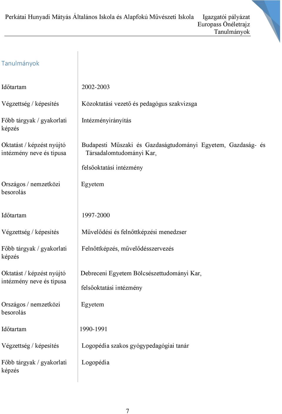 Társadalomtudományi Kar, felsőoktatási intézmény Országos / nemzetközi besorolás Egyetem Időtartam 1997-2000 Végzettség / képesítés Főbb tárgyak / gyakorlati képzés Oktatást / képzést nyújtó