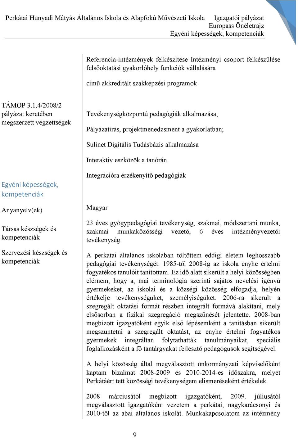 4/2008/2 pályázat keretében megszerzett végzettségek Tevékenységközpontú pedagógiák alkalmazása; Pályázatírás, projektmenedzsment a gyakorlatban; Sulinet Digitális Tudásbázis alkalmazása Interaktív