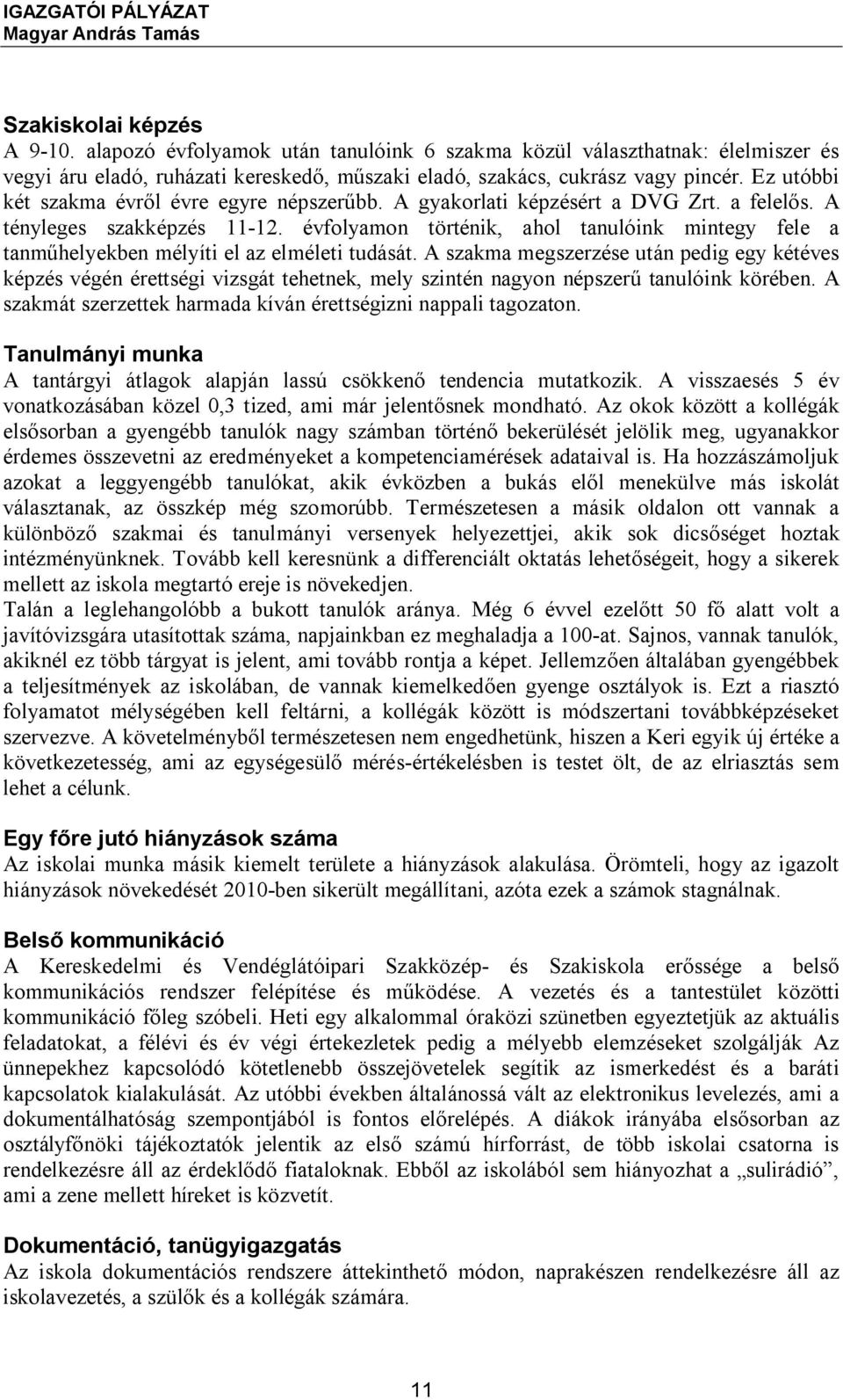 évfolyamon történik, ahol tanulóink mintegy fele a tanműhelyekben mélyíti el az elméleti tudását.