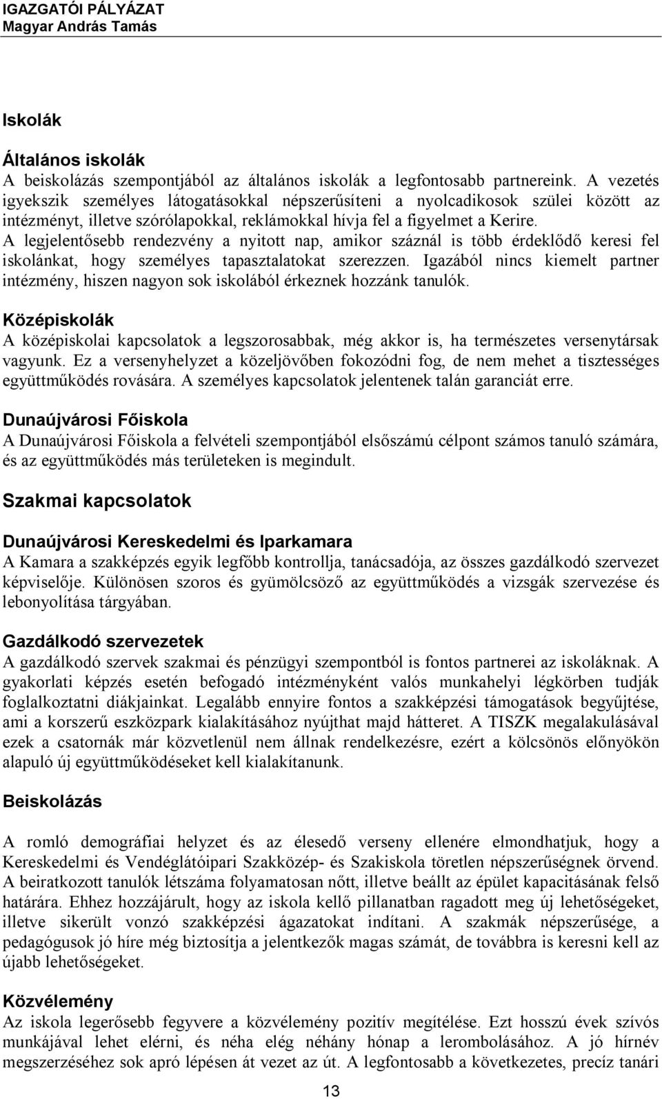 A legjelentősebb rendezvény a nyitott nap, amikor száznál is több érdeklődő keresi fel iskolánkat, hogy személyes tapasztalatokat szerezzen.