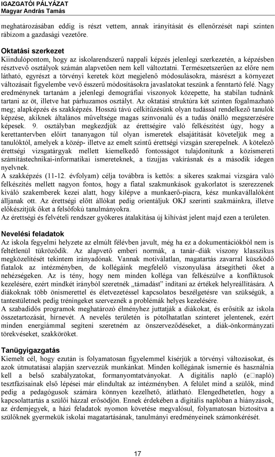 Természetszerűen az előre nem látható, egyrészt a törvényi keretek közt megjelenő módosulásokra, másrészt a környezet változásait figyelembe vevő ésszerű módosításokra javaslatokat teszünk a