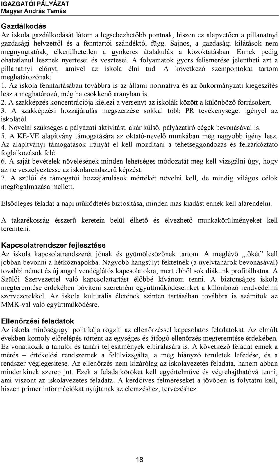 A folyamatok gyors felismerése jelentheti azt a pillanatnyi előnyt, amivel az iskola élni tud. A következő szempontokat tartom meghatározónak: 1.