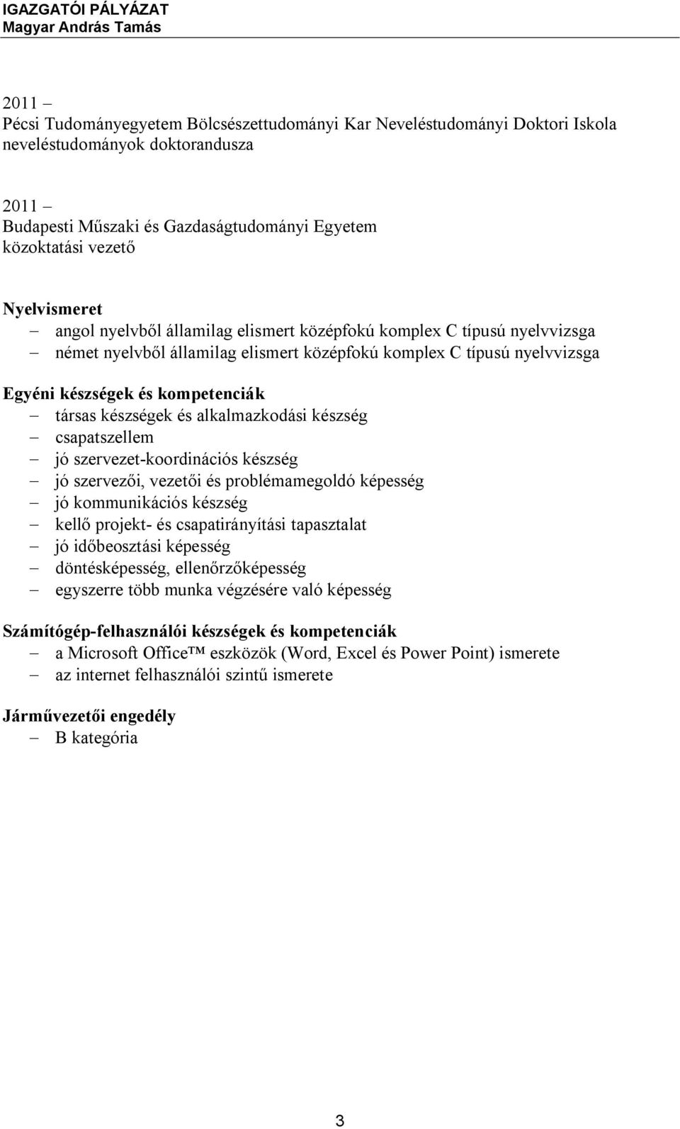 készségek és alkalmazkodási készség - csapatszellem - jó szervezet-koordinációs készség - jó szervezői, vezetői és problémamegoldó képesség - jó kommunikációs készség - kellő projekt- és