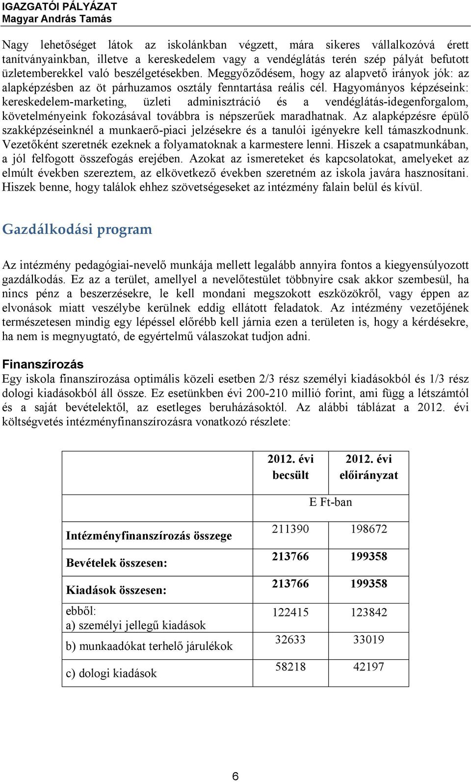 Hagyományos képzéseink: kereskedelem-marketing, üzleti adminisztráció és a vendéglátás-idegenforgalom, követelményeink fokozásával továbbra is népszerűek maradhatnak.