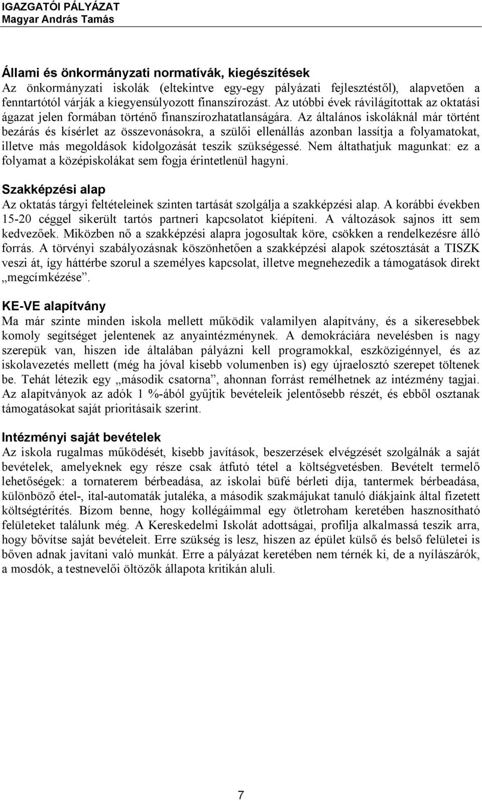 Az általános iskoláknál már történt bezárás és kísérlet az összevonásokra, a szülői ellenállás azonban lassítja a folyamatokat, illetve más megoldások kidolgozását teszik szükségessé.