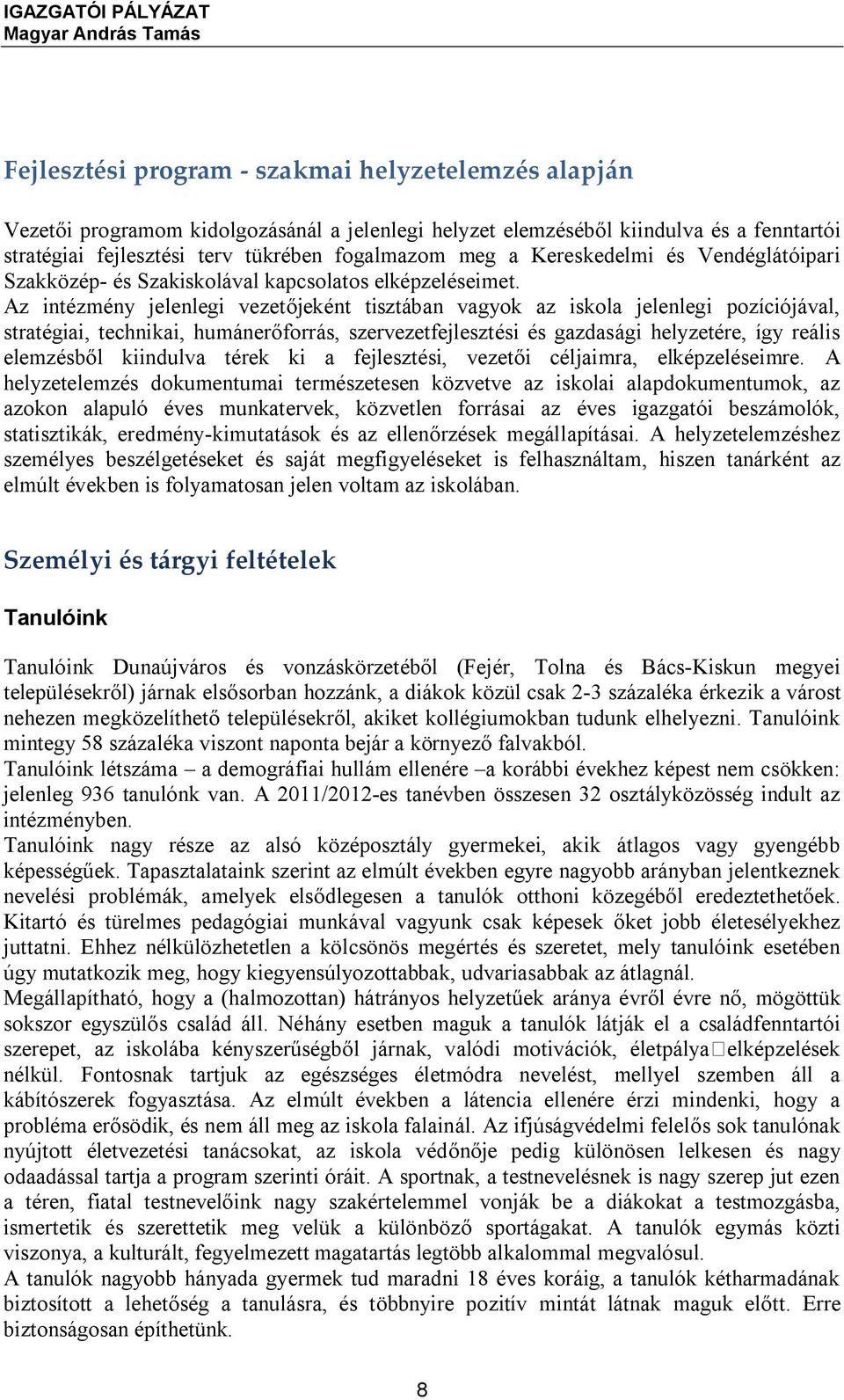 Az intézmény jelenlegi vezetőjeként tisztában vagyok az iskola jelenlegi pozíciójával, stratégiai, technikai, humánerőforrás, szervezetfejlesztési és gazdasági helyzetére, így reális elemzésből