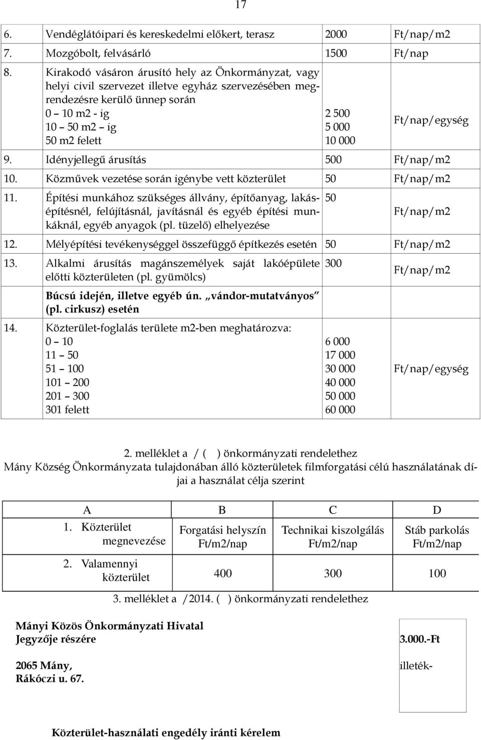 Ft/nap/egység 9. Idényjellegű árusítás 500 Ft/nap/m2 10. Közművek vezetése során igénybe vett közterület 50 Ft/nap/m2 11.