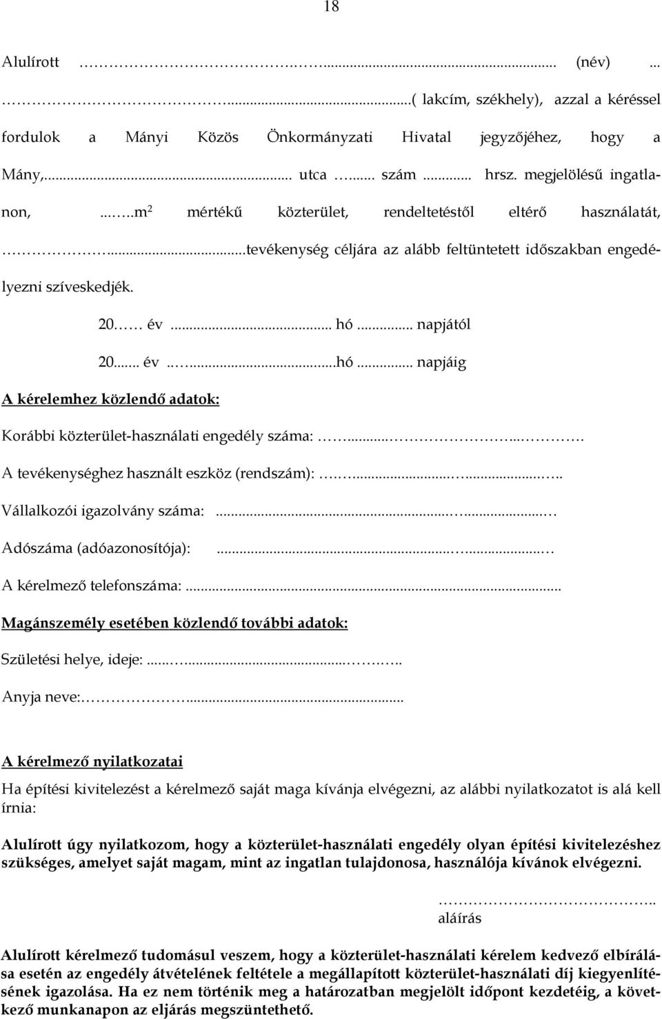 .. napjától 20... év.....hó... napjáig A kérelemhez közlendő adatok: Korábbi közterület-használati engedély száma:....... A tevékenységhez használt eszköz (rendszám):......... Vállalkozói igazolvány száma:.