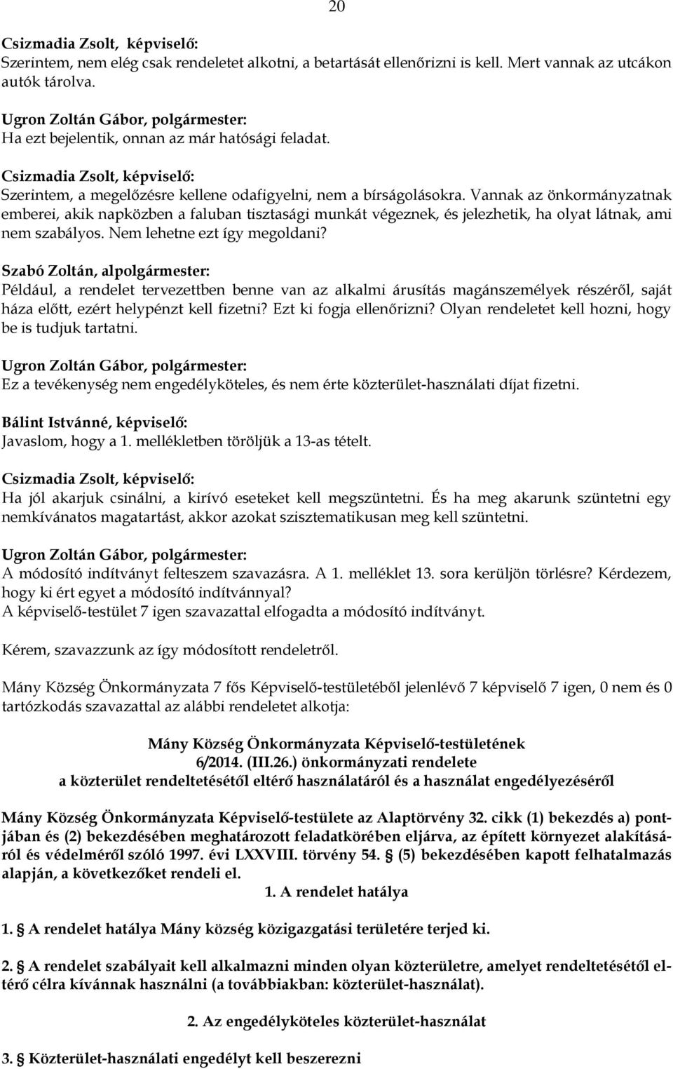 Vannak az önkormányzatnak emberei, akik napközben a faluban tisztasági munkát végeznek, és jelezhetik, ha olyat látnak, ami nem szabályos. Nem lehetne ezt így megoldani?