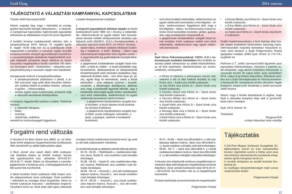 figyelmét: A korábbi törvényi szabályozástól eltérően idén a kampányidőszak 2014. február 15. napjától április 6. napján 19.00 óráig tart.