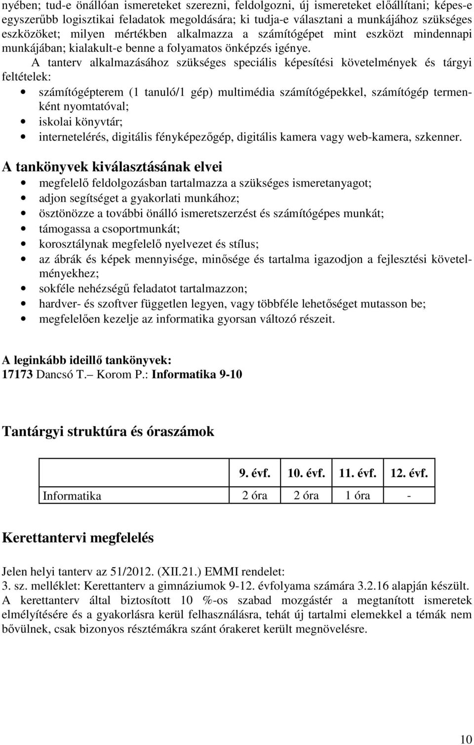 A tanterv alkalmazásához szükséges speciális képesítési követelmények és tárgyi feltételek: számítógépterem (1 tanuló/1 gép) multimédia számítógépekkel, számítógép termenként nyomtatóval; iskolai