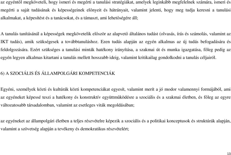 tudást (olvasás, írás és számolás, valamint az IKT tudás), amik szükségesek a továbbtanuláshoz. Ezen tudás alapján az egyén alkalmas az új tudás befogadására és feldolgozására.