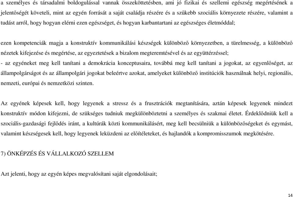 készségek különböző környezetben, a türelmesség, a különböző nézetek kifejezése és megértése, az egyeztetések a bizalom megteremtésével és az együttérzéssel; - az egyéneket meg kell tanítani a