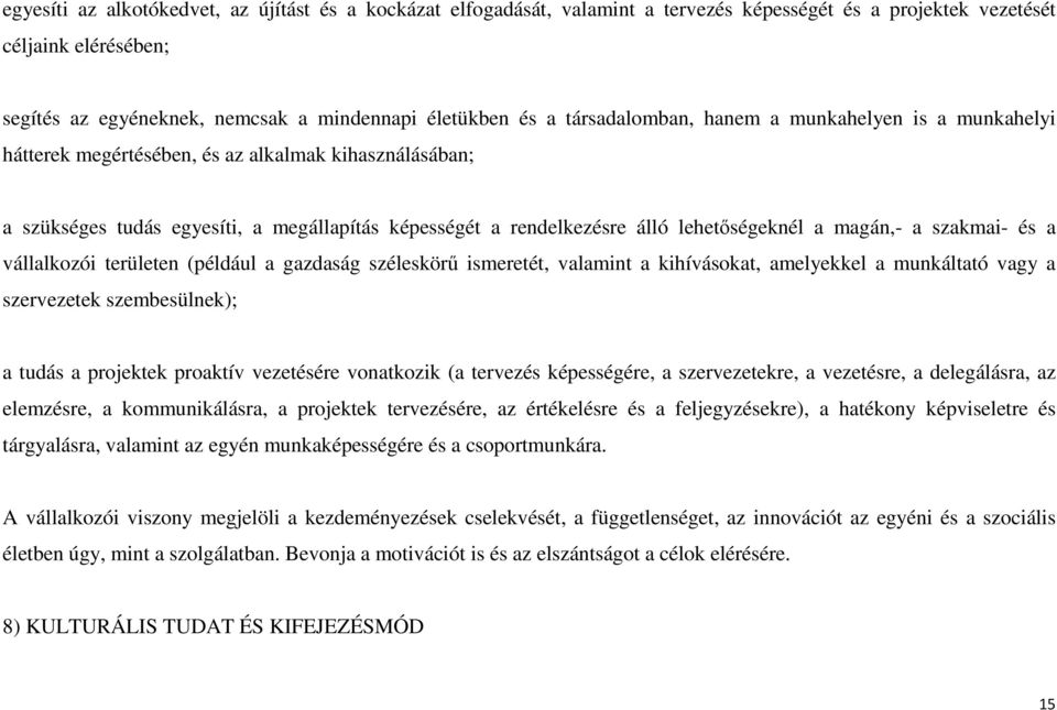 magán,- a szakmai- és a vállalkozói területen (például a gazdaság széleskörű ismeretét, valamint a kihívásokat, amelyekkel a munkáltató vagy a szervezetek szembesülnek); a tudás a projektek proaktív