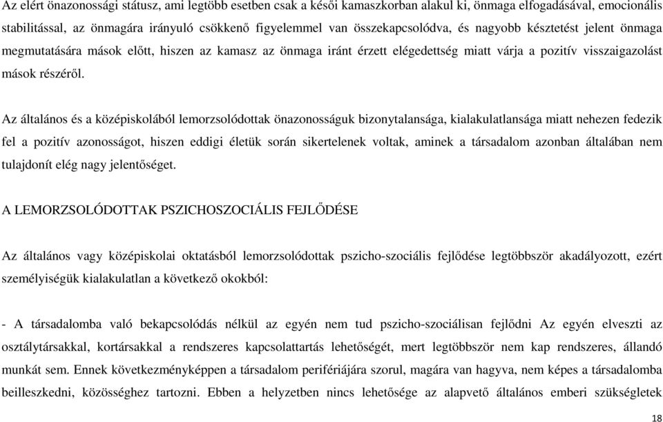 Az általános és a középiskolából lemorzsolódottak önazonosságuk bizonytalansága, kialakulatlansága miatt nehezen fedezik fel a pozitív azonosságot, hiszen eddigi életük során sikertelenek voltak,