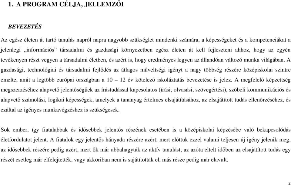 A gazdasági, technológiai és társadalmi fejlődés az átlagos műveltségi igényt a nagy többség részére középiskolai szintre emelte, amit a legtöbb európai országban a 10 12 év kötelező iskoláztatás