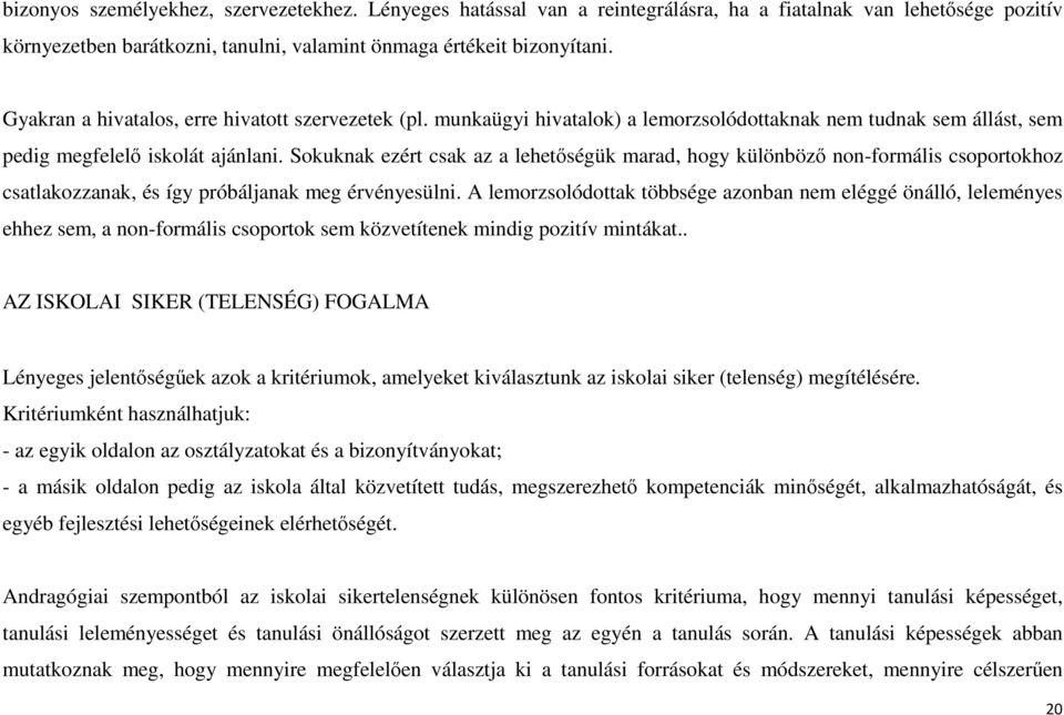 Sokuknak ezért csak az a lehetőségük marad, hogy különböző non-formális csoportokhoz csatlakozzanak, és így próbáljanak meg érvényesülni.