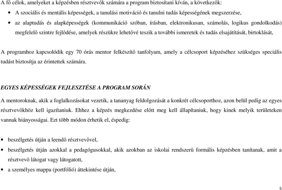 elsajátítását, birtoklását, A programhoz kapcsolódik egy 70 órás mentor felkészítő tanfolyam, amely a célcsoport képzéséhez szükséges speciális tudást biztosítja az érintettek számára.