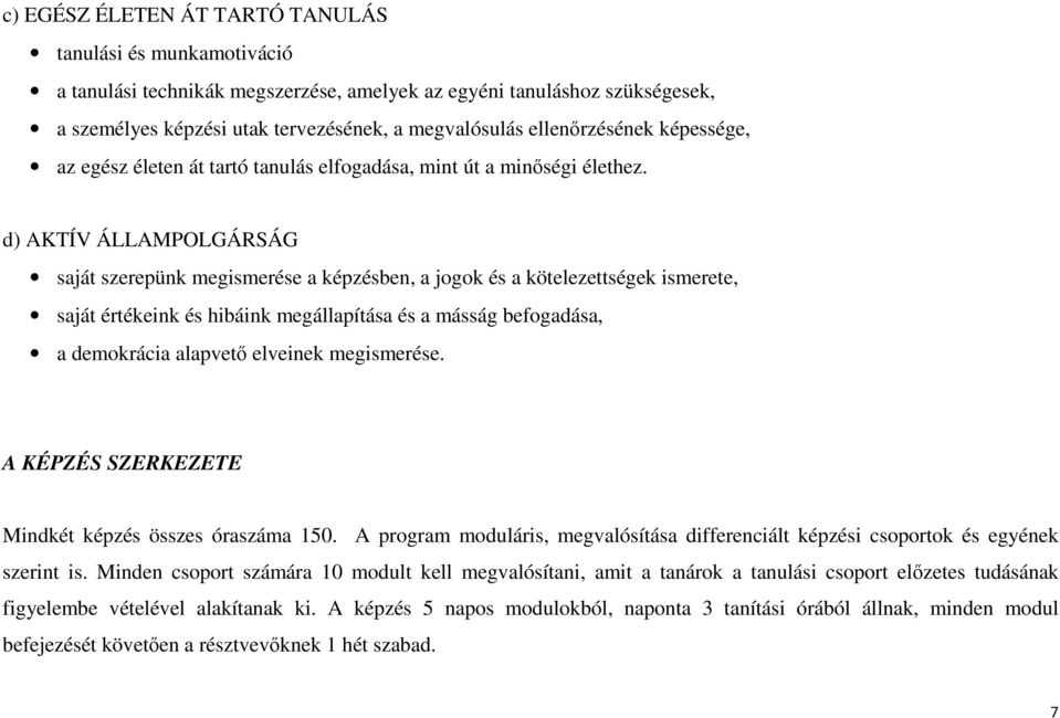 d) AKTÍV ÁLLAMPOLGÁRSÁG saját szerepünk megismerése a képzésben, a jogok és a kötelezettségek ismerete, saját értékeink és hibáink megállapítása és a másság befogadása, a demokrácia alapvető elveinek