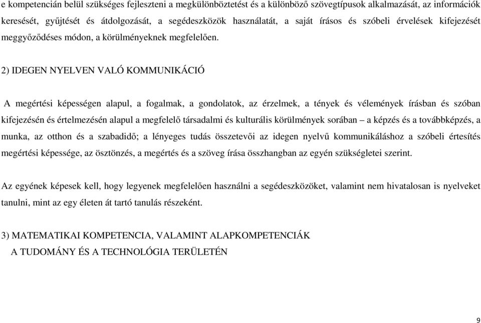 2) IDEGEN NYELVEN VALÓ KOMMUNIKÁCIÓ A megértési képességen alapul, a fogalmak, a gondolatok, az érzelmek, a tények és vélemények írásban és szóban kifejezésén és értelmezésén alapul a megfelelő