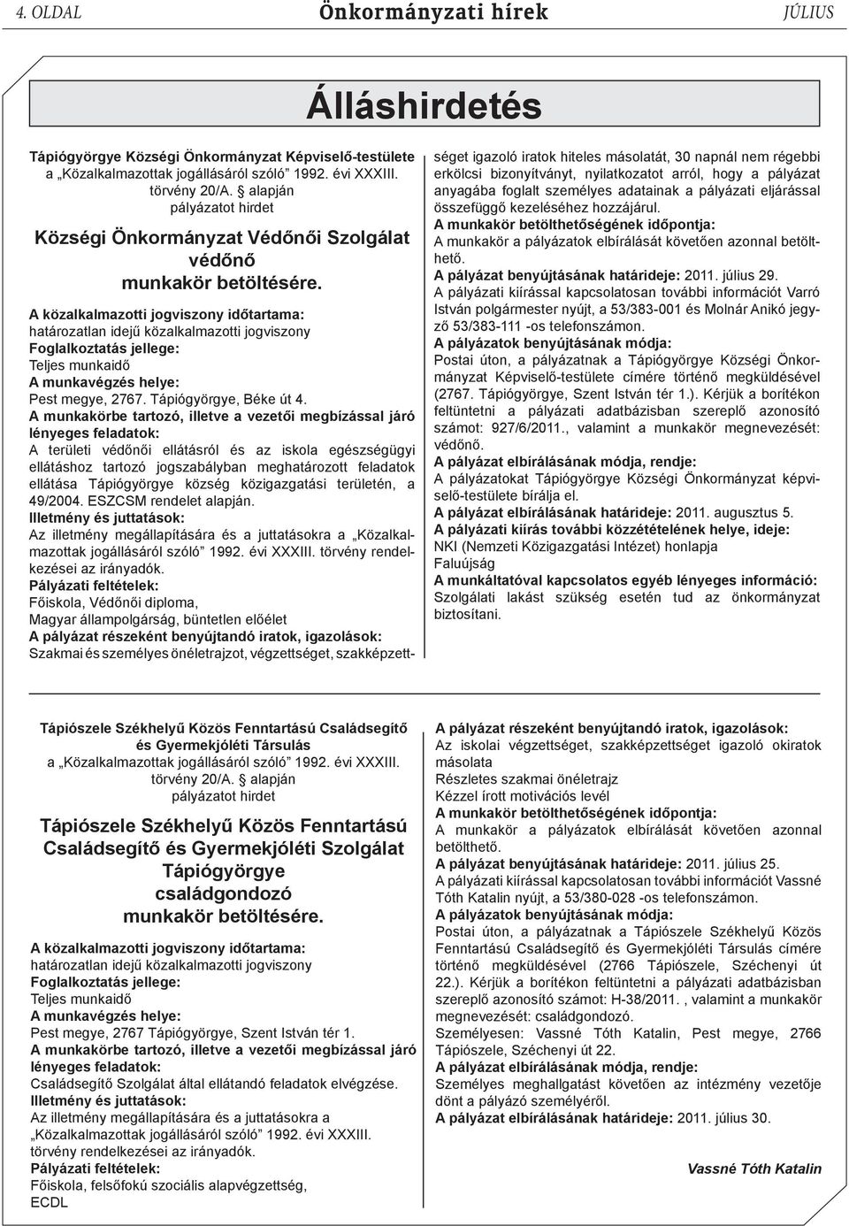 A közalkalmazotti jogviszony időtartama: határozatlan idejű közalkalmazotti jogviszony Foglalkoztatás jellege: Teljes munkaidő A munkavégzés helye: Pest megye, 2767. Tápiógyörgye, Béke út 4.