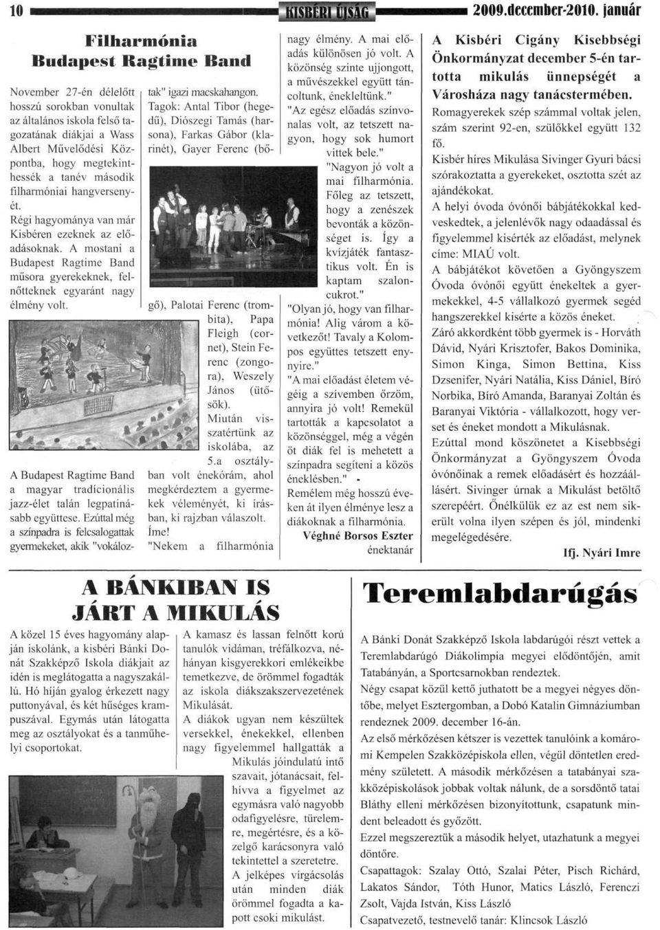 tanév második filharmóniai hangversenyét. Régi hagyománya van már Kisbéren ezeknek az előadásoknak. A mostani a Budapest Ragtime Bánd műsora gyerekeknek, felnőtteknek egyaránt nagy élmény volt.