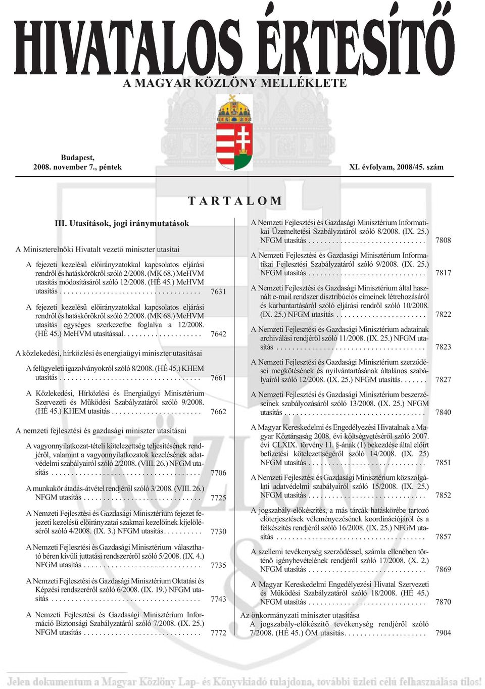 ) MeHVM utasítás módosításáról szóló 12/2008. (HÉ 45.) MeHVM utasítás... 7631 A fejezeti kezelésû elõirányzatokkal kapcsolatos eljárási rendrõl és hatáskörökrõl szóló 2/2008. (MK 68.