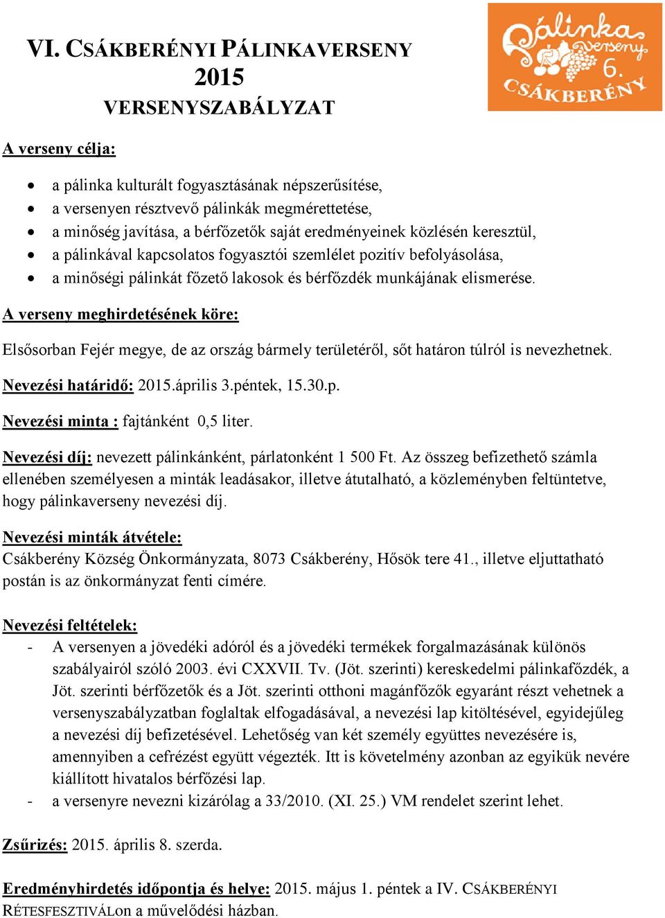 A verseny meghirdetésének köre: Elsősorban Fejér megye, de az ország bármely területéről, sőt határon túlról is nevezhetnek. Nevezési határidő:.április 3.péntek, 15.30.p. Nevezési minta : fajtánként 0,5 liter.