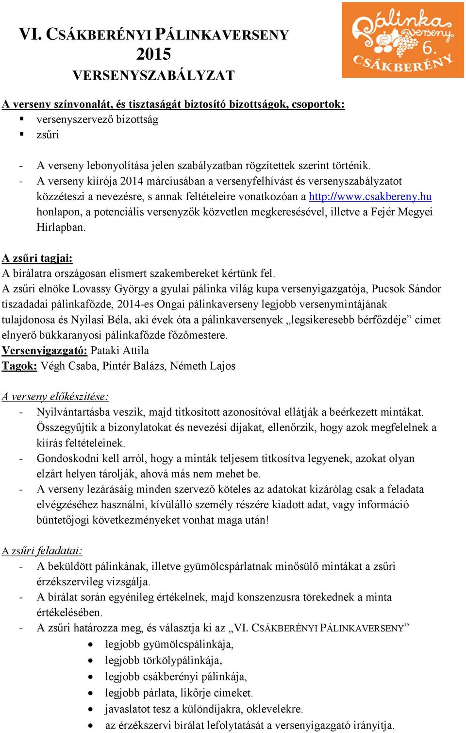 hu honlapon, a potenciális versenyzők közvetlen megkeresésével, illetve a Fejér Megyei Hírlapban. A zsűri tagjai: A bírálatra országosan elismert szakembereket kértünk fel.