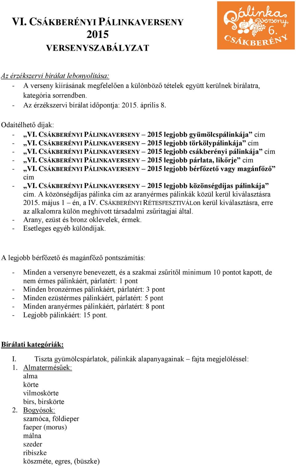 CSÁKBERÉNYI PÁLINKAVERSENY legjobb csákberényi pálinkája cím - VI. CSÁKBERÉNYI PÁLINKAVERSENY legjobb párlata, likőrje cím - VI. CSÁKBERÉNYI PÁLINKAVERSENY legjobb bérfőzető vagy magánfőző cím - VI.