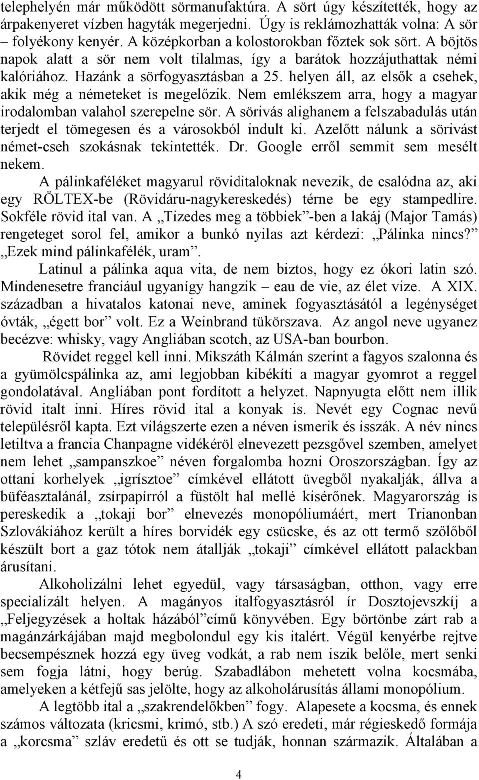 helyen áll, az elsők a csehek, akik még a németeket is megelőzik. Nem emlékszem arra, hogy a magyar irodalomban valahol szerepelne sör.