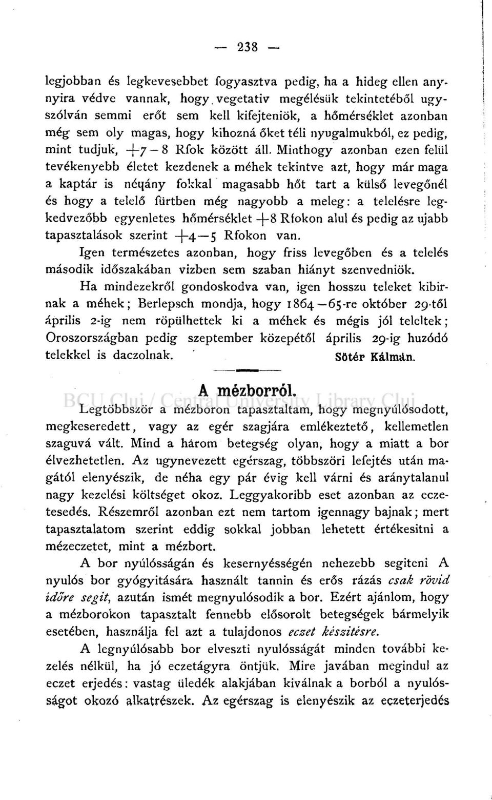 Minthogy azonban ezen felül tevékenyebb életet kezdenek a méhek tekintve azt, hogy már maga a kaptár is néqány fokkal magasabb hőt tart a külső levegőnél és hogy a telelő fürtben még nagyobb a meleg: