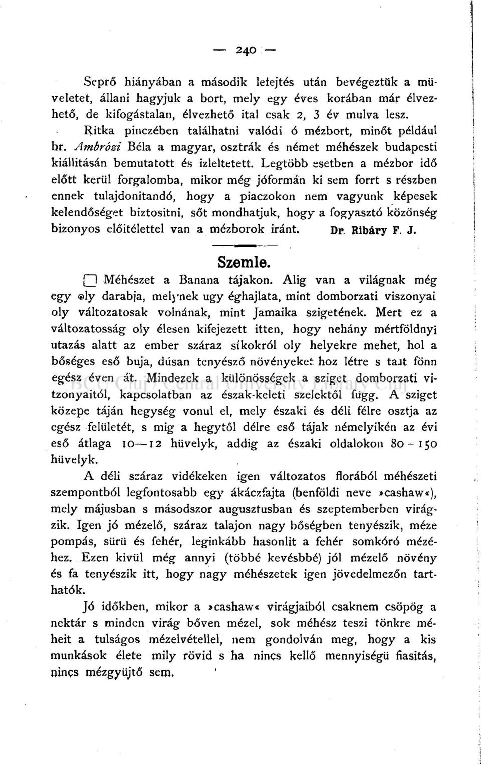 Legtöbb esetben a mézbor idő előtt kerül forgalomba, mikor még jóformán ki sem forrt s részben ennek tulajdonítandó, hogy a piaczokon nem vagyunk képesek kelendőséget biztositni, sőt mondhatjuk, hogy