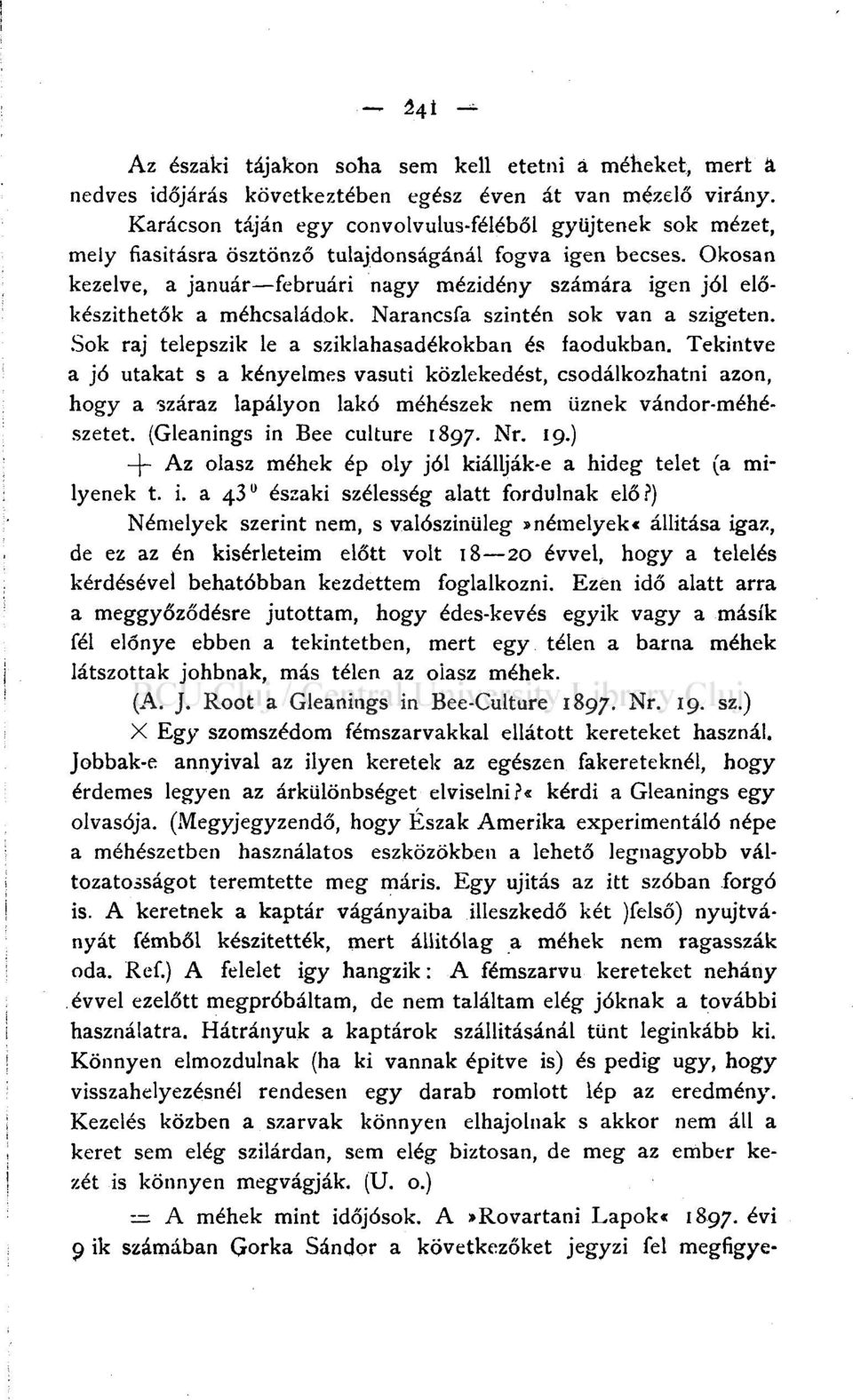 Okosan kezelve, a január februári nagy mézidény számára igen jól előkészithetők a méhcsaládok. Narancsfa szintén sok van a szigeten. Sok raj telepszik le a sziklahasadékokban és faodukban.