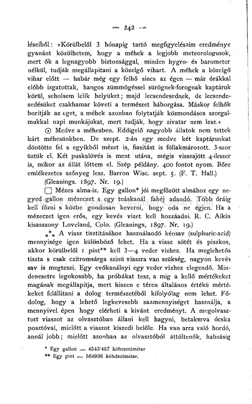 A méhek a közelgő vihar előtt habár még egy felhő sincs az égen már órákkal előbb izgatottak, hangos zümmögéssel sürögnek-forognak kaptáruk körül, seholsem lelik helyüket; majd lecsendesednek, de