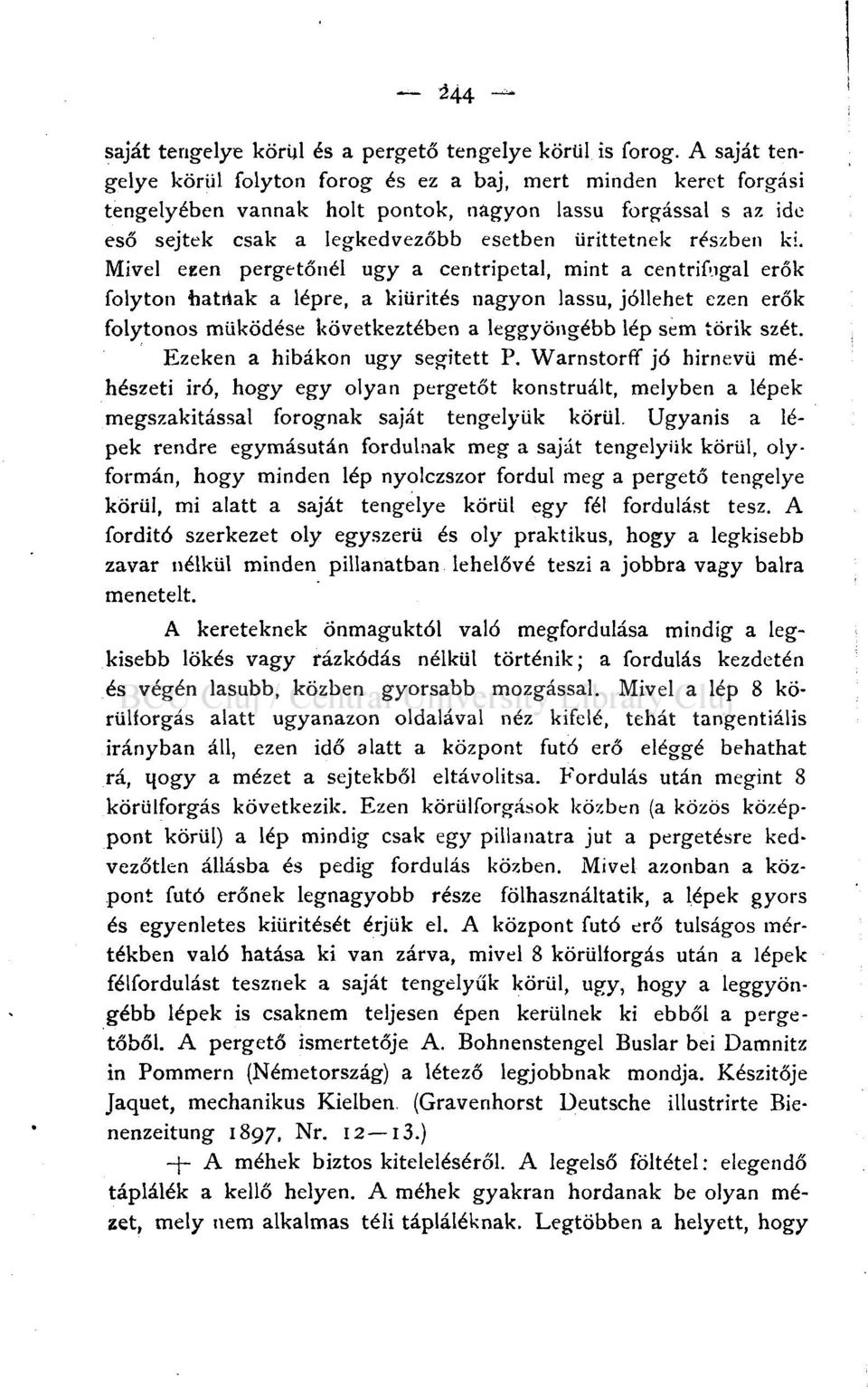 ki. Mivel egén pergetőnél ugy a centripetal, mint a centrifugai erők folyton hatnak a lépre, a kiürítés nagyon lassú, jóllehet ezen erők folytonos működése következtében a leggyöngébb lép sem törik