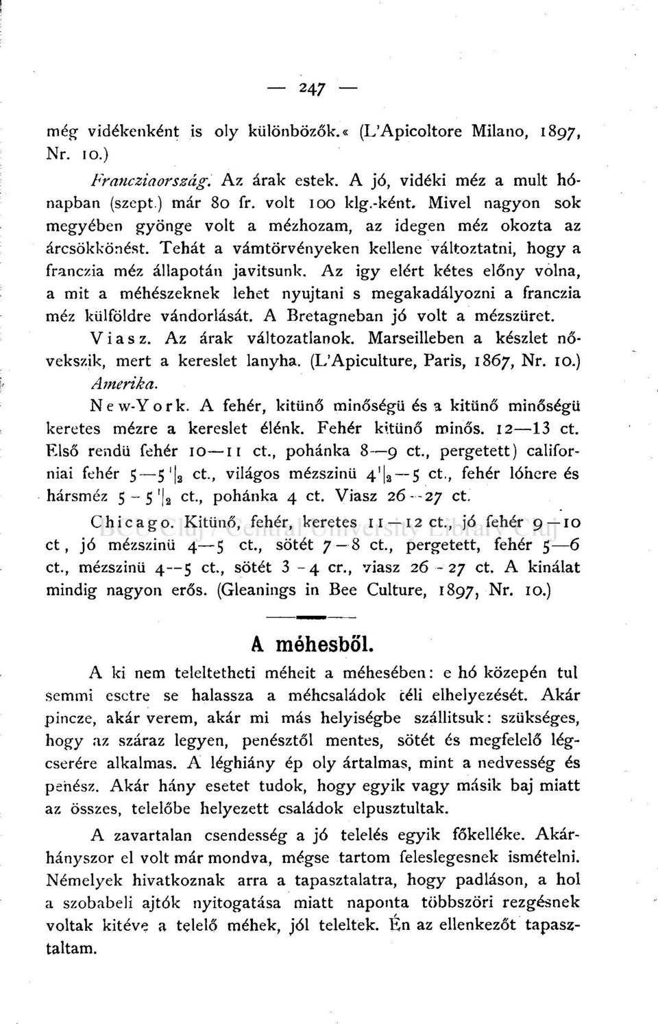 Az igy elért kétes előny volna, a mit a méhészeknek lehet nyújtani s megakadályozni a franczia méz külföldre vándorlását. A Bretagneban jó volt a mézszüret. Viasz. Az árak változatlanok.