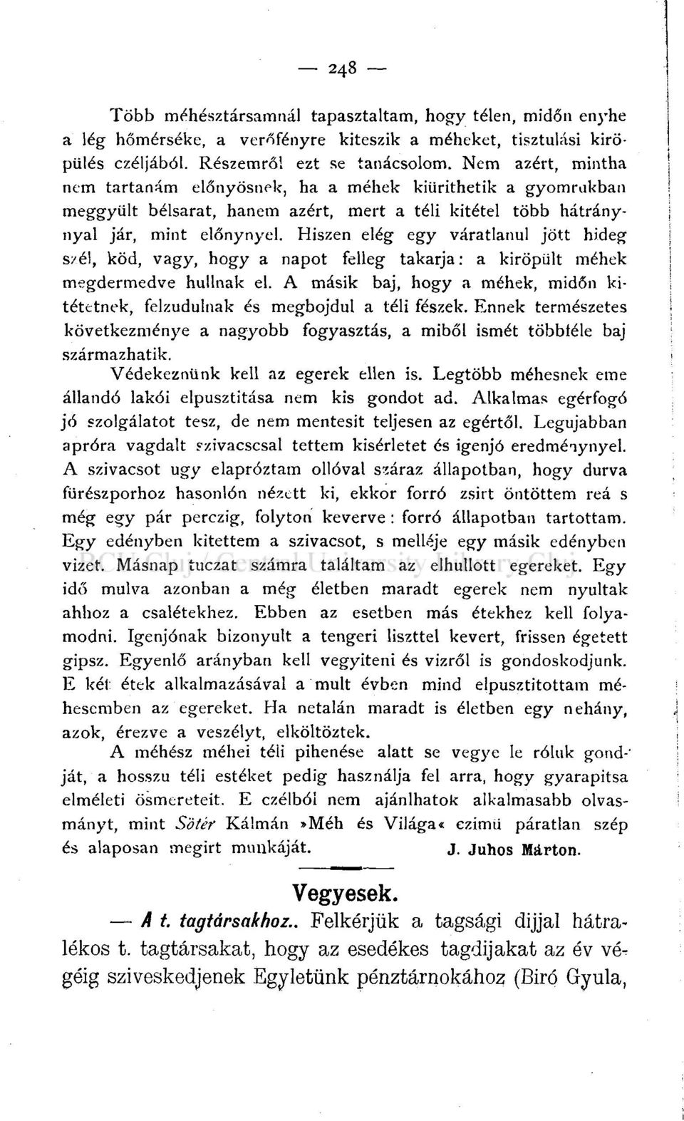 Hiszen elég egy váratlanul jött hideg s/él, köd, vagy, hogy a napot felleg takarja: a kiröpült méhek megdermedve hullnak el.