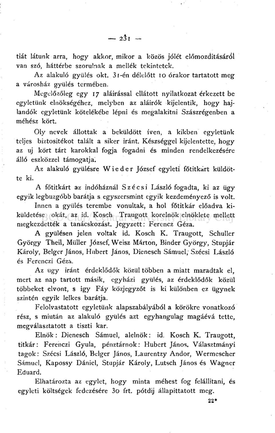 Megelőzőleg egy 17 aláírással ellátott nyilatkozat érkezett be egyletünk elnökségéhez, melyben az aláírók kijelentik, hogy hajlandók egyletünk kötelékébe lépni és megalakitni Szászrégenben a méhész