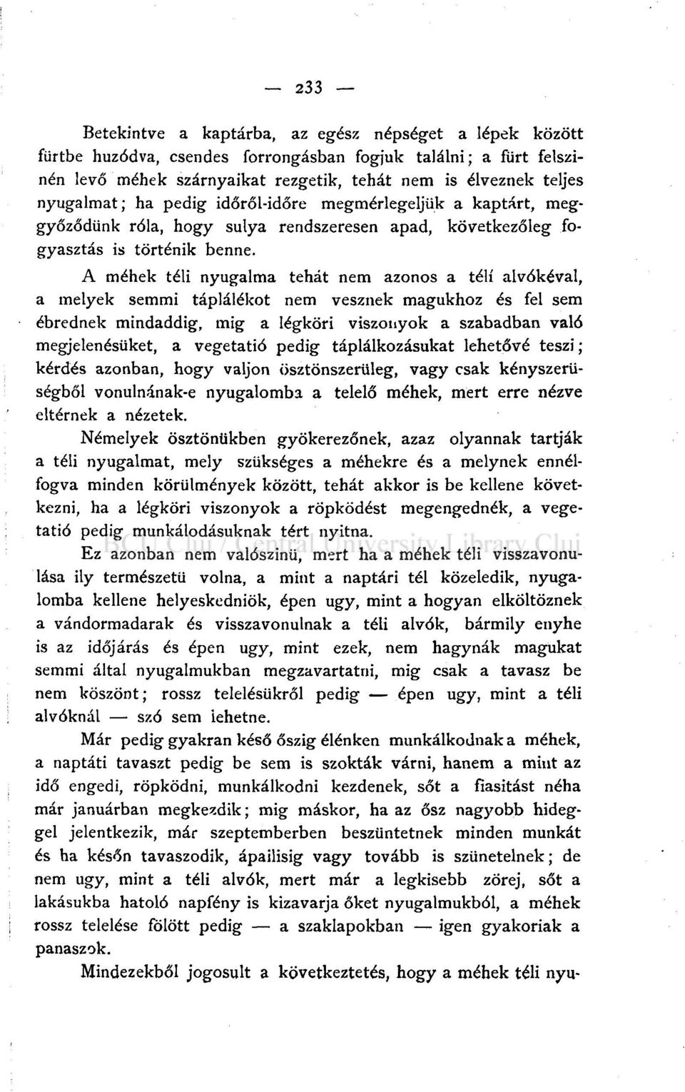 A méhek téli nyugalma tehát nem azonos a téli alvókéval, a melyek semmi táplálékot nem vesznek magukhoz és fel sem ébrednek mindaddig, mig a légköri viszonyok a szabadban való megjelenésüket, a