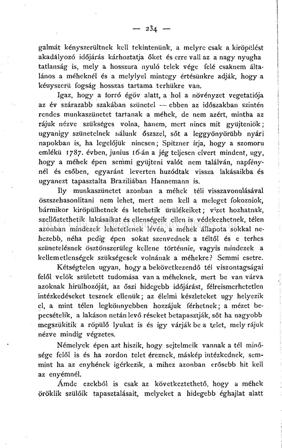 Igaz, hogy a forró égöv alatt, a hol a növényzet vegetatiója az év szárazabb szakában szünetel ebben az időszakban szintén rendes munkaszünetet tartanak a méhek, de nem azért, mintha az rájuk nézve