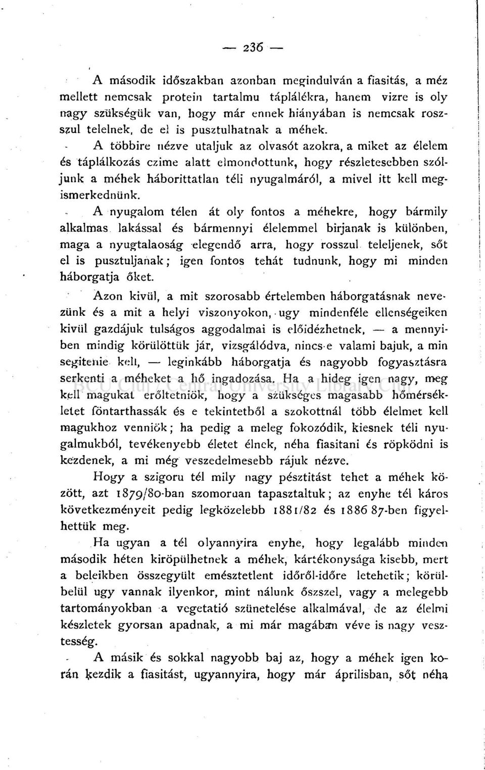 A többire nézve utaljuk az olvasót azokra, a miket az élelem és táplálkozás czime alatt elmondottunk, hogy részletesebben szóljunk a méhek háborittatlan téli nyugalmáról, a mivel itt kell