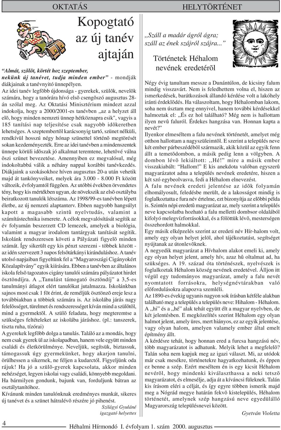 Az Oktatási Minisztérium mindezt azzal indokolja, hogy a 2000/2001-es tanévben,,az a helyzet áll elõ, hogy minden nemzeti ünnep hétköznapra esik", vagyis a 185 tanítási nap teljesítése csak nagyobb