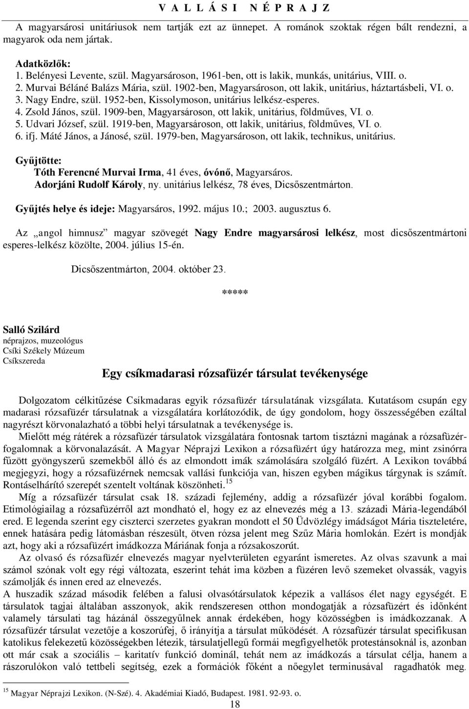 1952-ben, Kissolymoson, unitárius lelkész-esperes. 4. Zsold János, szül. 1909-ben, Magyarsároson, ott lakik, unitárius, földműves, VI. o. 5. Udvari József, szül.