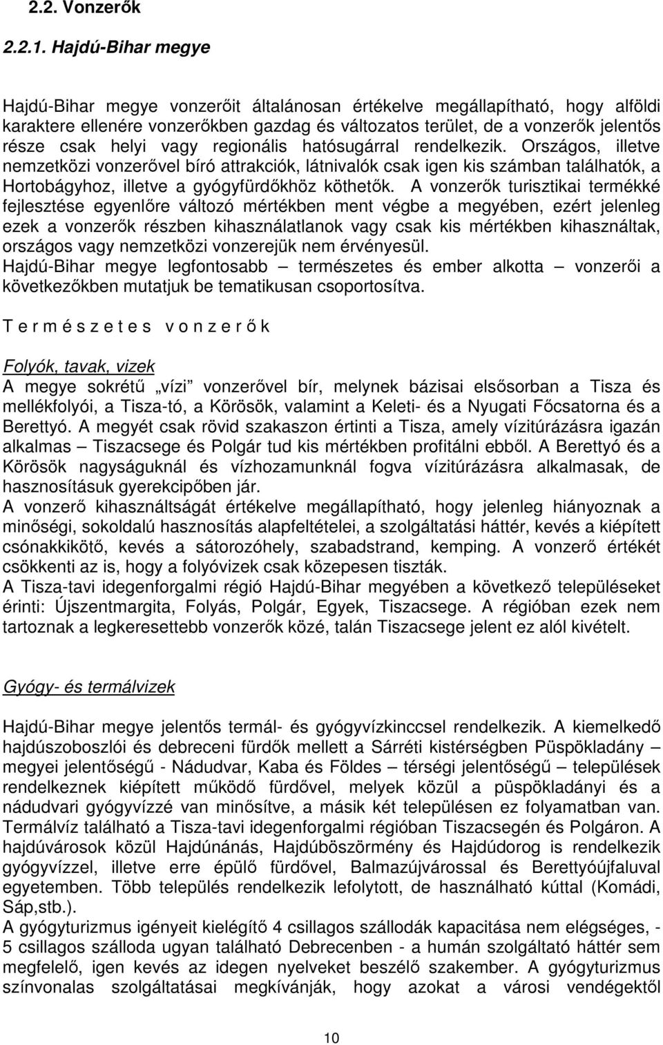 vagy regionális hatósugárral rendelkezik. Országos, illetve nemzetközi vonzerővel bíró attrakciók, látnivalók csak igen kis számban találhatók, a Hortobágyhoz, illetve a gyógyfürdőkhöz köthetők.