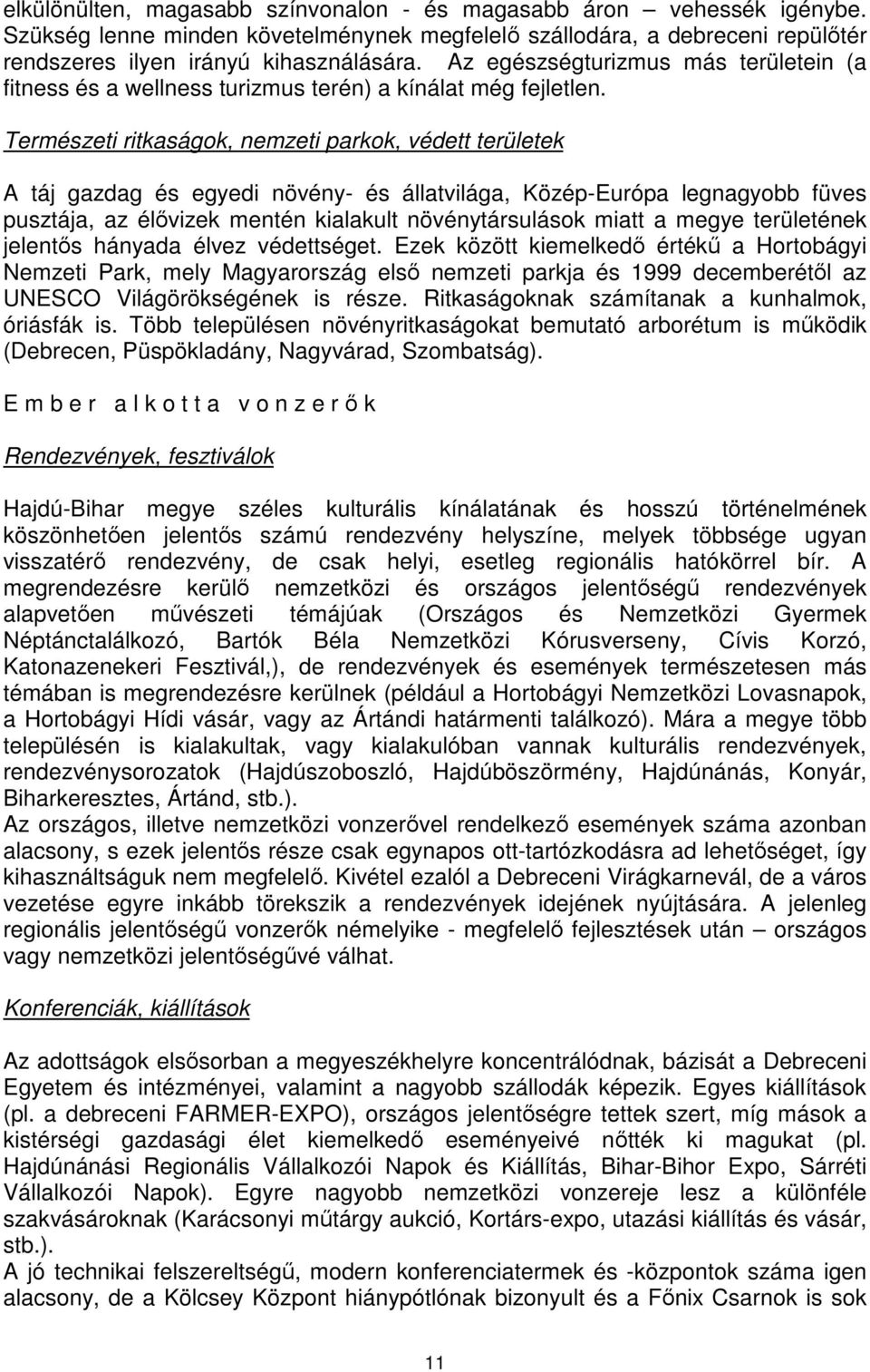 Természeti ritkaságok, nemzeti parkok, védett területek A táj gazdag és egyedi növény- és állatvilága, Közép-Európa legnagyobb füves pusztája, az élővizek mentén kialakult növénytársulások miatt a